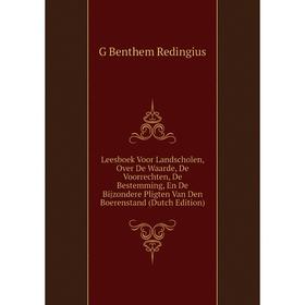 

Книга Leesboek Voor Landscholen, Over De Waarde, De Voorrechten, De Bestemming, En De Bijzondere Pligten Van Den Boerenstand