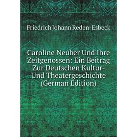 

Книга Caroline Neuber Und Ihre Zeitgenossen: Ein Beitrag Zur Deutschen Kultur- Und Theatergeschichte (German Edition)