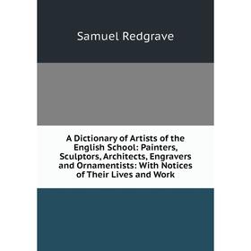 

Книга A Dictionary of Artists of the English School: Painters, Sculptors, Architects, Engravers and Ornamentists: With Notices of Their Lives and Work