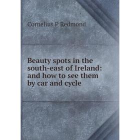 

Книга Beauty spots in the south-east of Ireland: and how to see them by car and cycle