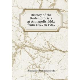 

Книга History of the Redemptorists at Annapolis, Md.: from 1853 to 1903