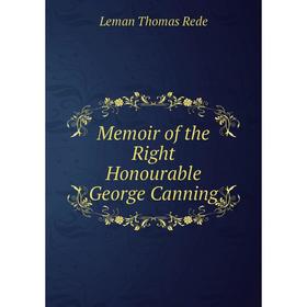 

Книга Memoir of the Right Honourable George Canning