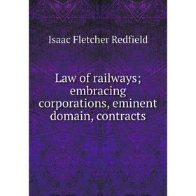 

Книга Law of railways; embracing corporations, eminent domain, contracts