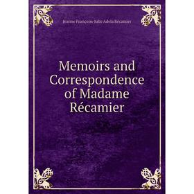 

Книга Memoirs and Correspondence of Madame Récamier