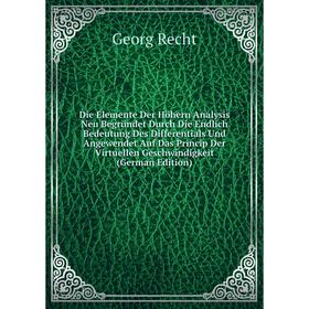 

Книга Die Elemente Der Höhern Analysis Neu Begründet Durch Die Endlich Bedeutung Des Differentials Und Angewendet Auf Das Princip Der Virtuellen Gesch
