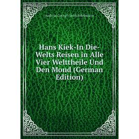 

Книга Hans Kiek-In Die-Welts Reisen in Alle Vier Welttheile Und Den Mond (German Edition)