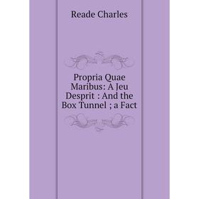 

Книга Propria Quae Maribus: A Jeu Desprit: And the Box Tunnel; a Fact