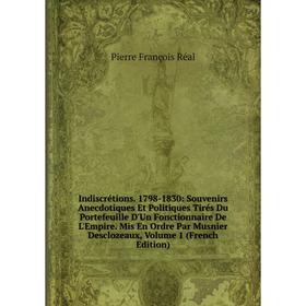 

Книга Indiscrétions. 1798-1830: Souvenirs Anecdotiques Et Politiques Tirés Du Portefeuille D'Un Fonctionnaire De L'Empire. Mis En Ordre Par Musnier De