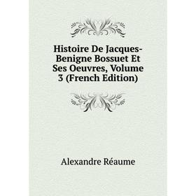 

Книга Histoire De Jacques-Benigne Bossuet Et Ses Oeuvres, Volume 3 (French Edition)