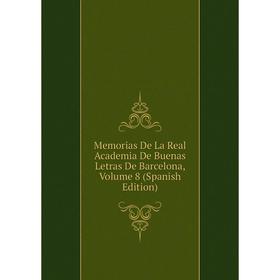 

Книга Memoria s De La Real Academia De Buenas Letras De Barcelona, Volume 8