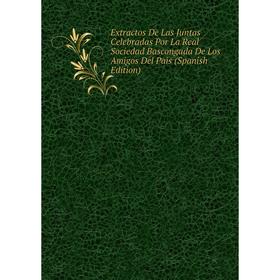 

Книга Extractos De Las Juntas Celebradas Por La Real Sociedad Bascongada De Los Amigos Del Pais (Spanish Edition)