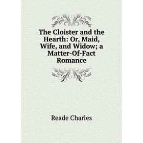 

Книга The Cloister and the Hearth: Or, Maid, Wife, and Widow; a Matter-Of-Fact Romance