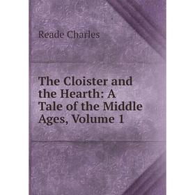 

Книга The Cloister and the Hearth: A Tale of the Middle Ages, Volume 1