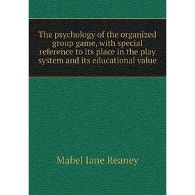 

Книга The psychology of the organized group game, with special reference to its place in the play system and its educational value