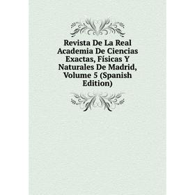 

Книга Revista De La Real Academia De Ciencias Exactas, Físicas Y Naturales De Madrid, Volume 5 (Spanish Edition)