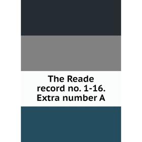

Книга The Reade record no. 1-16. Extra number A