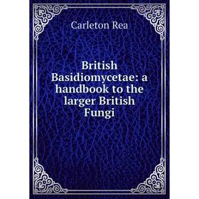 

Книга British Basidiomycetae: a handbook to the larger British Fungi