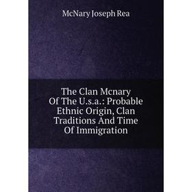 

Книга The Clan Mcnary Of The U.s.a.: Probable Ethnic Origin, Clan Traditions And Time Of Immigration