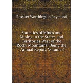 

Книга Statistics of Mines and Mining in the States and Territories West of the Rocky Mountains: Being the. Annual Report, Volume 6