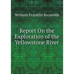 

Книга Report On the Exploration of the Yellowstone River