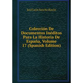 

Книга Colección De Documentos Inéditos Para La Historia De España, Volume 17 (Spanish Edition)