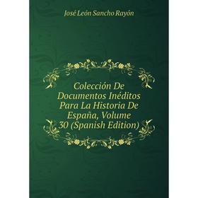 

Книга Colección De Documentos Inéditos Para La Historia De España, Volume 30 (Spanish Edition)