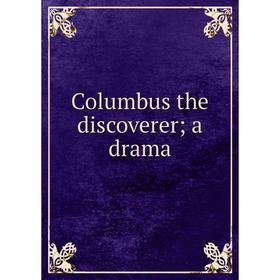 

Книга Columbus the discoverer; a drama