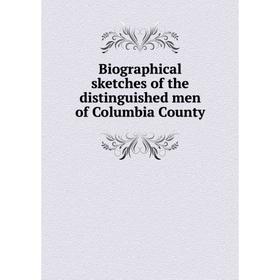 

Книга Biographical sketches of the distinguished men of Columbia County