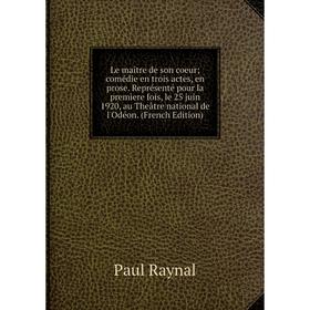 

Книга Le maître de son coeur; comédie en trois actes, en prose Représenté pour la premìere fois, le 25 juin 1920, au Theâtre national de l'Odéon E