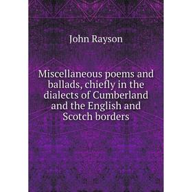 

Книга Miscellaneous poems and ballads, chiefly in the dialects of Cumberland and the English and Scotch borders