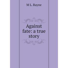 

Книга Against fate: a true story