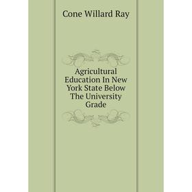 

Книга Agricultural Education In New York State Below The University Grade