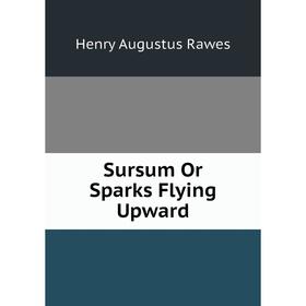 

Книга Sursum Or Sparks Flying Upward