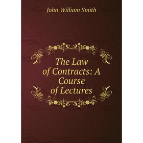 

Книга The Law of Contracts: A Course of Lectures