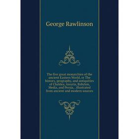 

Книга The five great monarchies of the ancient Eastern World, or The history, geography, and antiquities of Chaldea, Assyria, Babylon, Media, and Pers
