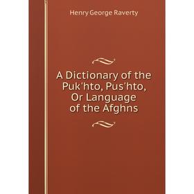 

Книга A Dictionary of the Puk'hto, Pus'hto, Or Language of the Afghns