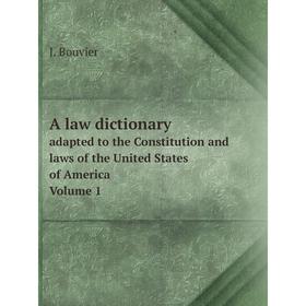 

Книга A law dictionaryadapted to the Constitution and laws of the United States of America. Volume 1