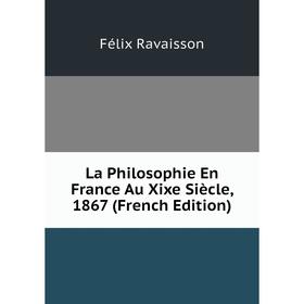 

Книга La Philosophie En France Au Xixe Siècle, 1867