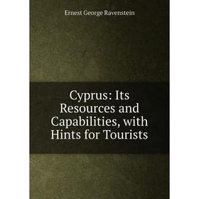 

Книга Cyprus: Its Resources and Capabilities, with Hints for Tourists