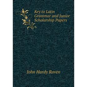

Книга Key to Latin Grammar and Junior Scholarship Papers