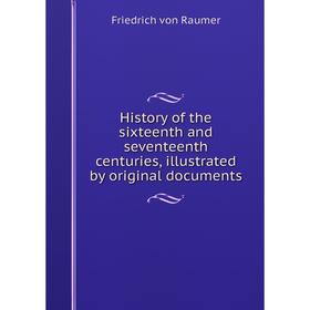 

Книга History of the sixteenth and seventeenth centuries, illustrated by original documents