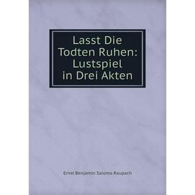 

Книга Lasst Die Todten Ruhen: Lustspiel in Drei Akten