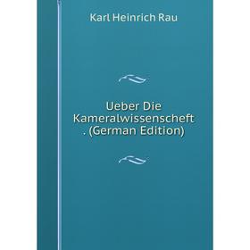 

Книга Ueber Die Kameralwissenscheft. (German Edition)