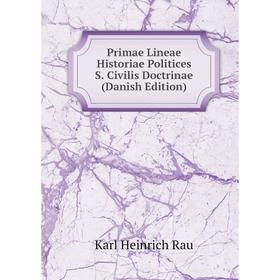 

Книга Primae Lineae Historiae Politices S. Civilis Doctrinae (Danish Edition)