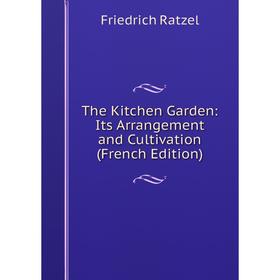 

Книга The Kitchen Garden: Its Arrangement and Cultivation (French Edition)