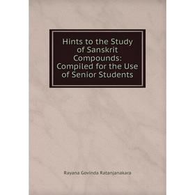 

Книга Hints to the Study of Sanskrit Compounds: Compiled for the Use of Senior Students