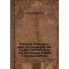 

Книга Politische Geographie: Oder, Die Geographie Der Staaten, Des Verkehres Und Des Krieges, Volume 2 (German Edition)