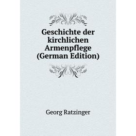 

Книга Geschichte der kirchlichen Armenpflege (German Edition)