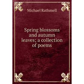 

Книга Spring blossoms and autumn leaves; a collection of poems