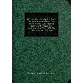 

Книга Literarisches Handwörterbuch Der Verstorbenen Deutschen Dichter Und Zur Schönen Literatur Gehörenden Schriftsteller Von 1137 Bis 1824 Editio